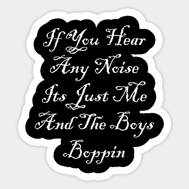 If You Hear Any Noise Its Just Me And The Boys Boppin Sticker by kokika